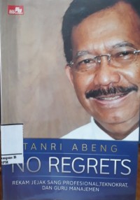 Image of No Regrets: Jejak Rekam Sang Profesional Teknokrat, dan Guru Manajemen